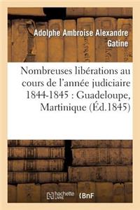 Nombreuses Libérations Au Cours de l'Année Judiciaire 1844-1845: Guadeloupe, Martinique