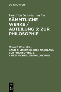 Sämmtliche Werke / Abteilung 3: Zur Philosophie, Band 4, Literarischer Nachlaß. Zur Philosophie. 2.; 1: Geschichte der Philosophie