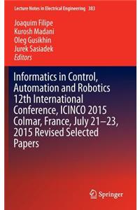 Informatics in Control, Automation and Robotics 12th International Conference, Icinco 2015 Colmar, France, July 21-23, 2015 Revised Selected Papers