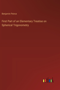 First Part of an Elementary Treatise on Spherical Trigonometry