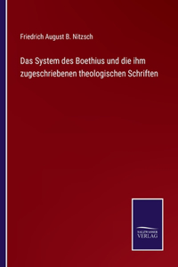 Das System des Boethius und die ihm zugeschriebenen theologischen Schriften