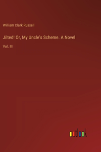 Jilted! Or, My Uncle's Scheme. A Novel