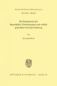 Die Konkurrenz Bei Dauerdelikt, Fortsetzungstat Und Zeitlich Gestreckter Gesetzesverletzung