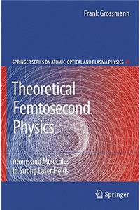 Theoretical Femtosecond Physics: Atoms and Molecules in Strong Laser Fields