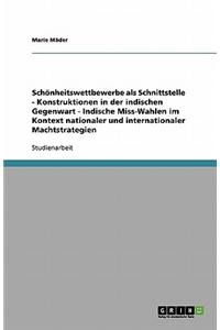 Schonheitswettbewerbe ALS Schnittstelle - Konstruktionen in Der Indischen Gegenwart - Indische Miss-Wahlen Im Kontext Nationaler Und Internationaler Machtstrategien