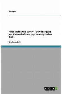 werdende Vater - Der Übergang zur Vaterschaft aus psychoanalytischer Sicht