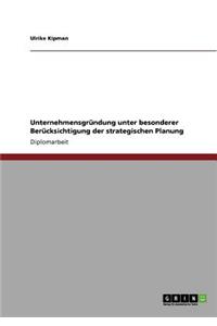 Unternehmensgründung unter besonderer Berücksichtigung der strategischen Planung