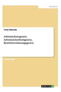 Arbeitsschutzgesetz, Arbeitssicherheitsgesetz, Betriebsverfassungsgesetz