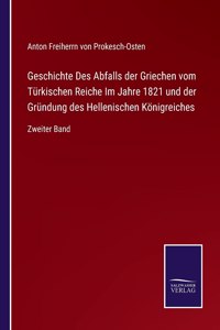 Geschichte Des Abfalls der Griechen vom Türkischen Reiche Im Jahre 1821 und der Gründung des Hellenischen Königreiches