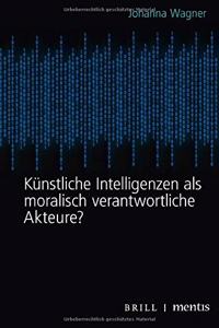 Künstliche Intelligenzen ALS Moralisch Verantwortliche Akteure?