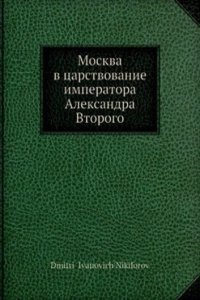 Moskva v tsarstvovanie imperatora Aleksandra Vtorogo