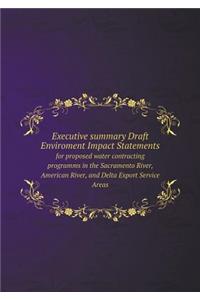 Executive Summary Draft Enviroment Impact Statements for Proposed Water Contracting Programms in the Sacramento River, American River, and Delta Export Service Areas