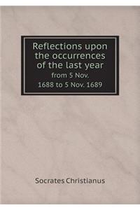 Reflections Upon the Occurrences of the Last Year from 5 Nov. 1688 to 5 Nov. 1689