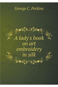 A lady's book on art embroidery in silk