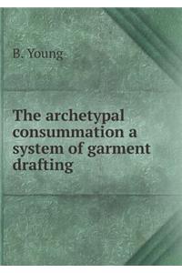 The Archetypal Consummation a System of Garment Drafting