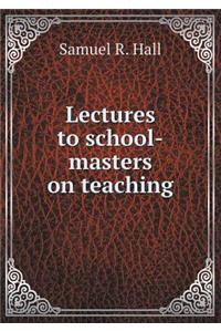 Lectures to school-masters on teaching