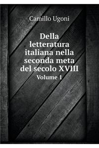 Della Letteratura Italiana Nella Seconda Meta del Secolo XVIII Volume 1