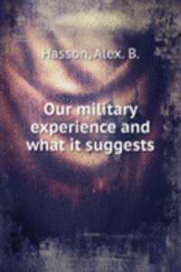 OUR MILITARY EXPERIENCE AND WHAT IT SUG