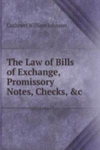 Law of Bills of Exchange, Promissory Notes, Checks, &c.