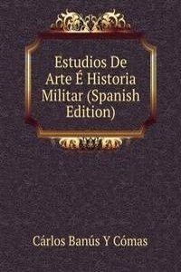 Estudios De Arte E Historia Militar (Spanish Edition)