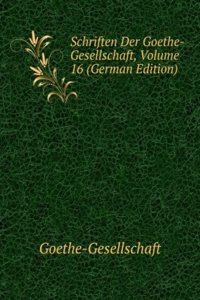 Schriften Der Goethe-Gesellschaft, Volume 16 (German Edition)