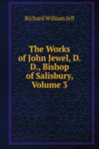 Works of John Jewel, D.D., Bishop of Salisbury, Volume 3