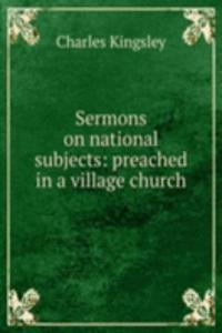 Sermons on national subjects: preached in a village church