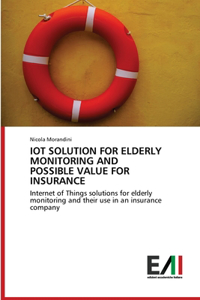 Iot Solution for Elderly Monitoring and Possible Value for Insurance