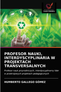 Profesor Nauki, Interdyscyplinaria W Projektach Transversalnych