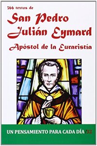 366 Textos de San Pedro Julian Eymard: Apostol de la Eucaristia
