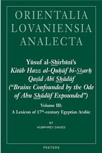 Yusuf Al-Shirbini's Kitab Hazz Al-Quhuf Bi-Sharh Qasid ABI Shaduf ('Brains Confounded by the Ode of Abu Shaduf Expounded')