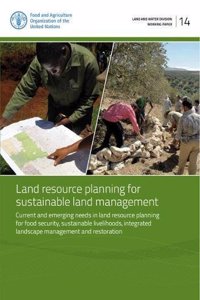 Land Resource Planning for Sustainable Land Management: Current and Emerging Needs in Land Resource Planning for Food Security, Sustainable Livelihoods, Integrated Landscape Management and Restoration