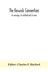 Keswick convention: its message, its method and its men