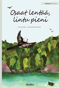 Osaat lentää, lintu pieni: Finnish Edition of You Can Fly, Little Bird