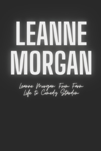 Leanne Morgan: From Farm Life to Comedy Stardom