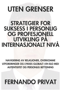 Uten Grenser Strategier for Suksess I Personlig Og Profesjonell Utvikling På Internasjonalt Nivå