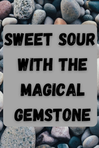 Sweet Sour with Magical Gemstone