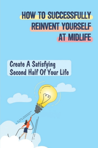 How To Successfully Reinvent Yourself At Midlife