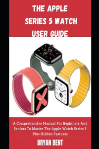 The Apple Watch Series 5 Guide Seniors And Beginners