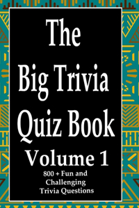 Big Trivia Quiz Book, Volume 1: 800 Questions, Teasers, and Stumpers For When You Have Nothing But Time Paperback - 800 MORE Fun and Challenging Trivia