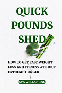 Quick Pounds Shed: How to Get Fast Weight Loss and Fitness Without Extreme Hunger