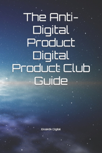 Anti-Digital Product Digital Product Club Guide