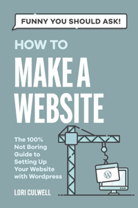 Funny You Should Ask How to Make a Website