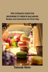 Ultimate Guide for Beginners to French Macarons