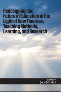 Redesigning the Future of Education in the Light of New Theories, Teaching Methods, Learning, and Research