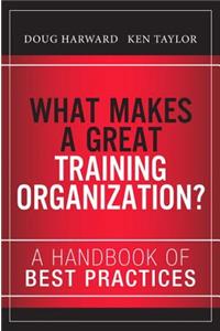 What Makes a Great Training Organization?: A Handbook of Best Practices