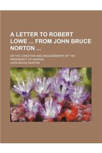 A Letter to Robert Lowe from John Bruce Norton; On the Condition and Requirements of the Presidency of Madras