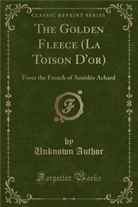 The Golden Fleece (La Toison D'Or): From the French of Amedee Achard (Classic Reprint)