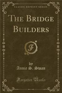 The Bridge Builders (Classic Reprint)