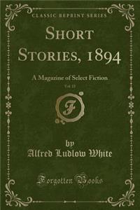 Short Stories, 1894, Vol. 15: A Magazine of Select Fiction (Classic Reprint)